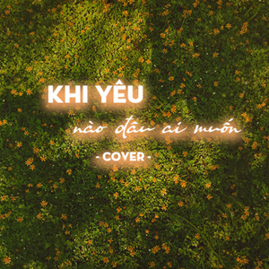 Khi Yêu Nào Đâu Ai Muốn (Cover)