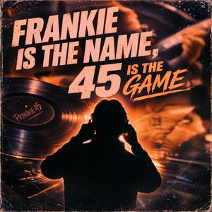 Frankie is the Name, 45 is the Game