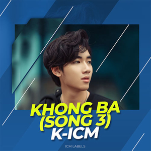 K-ICM Khong Ba (Song 3)