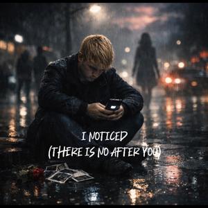 I Noticed (There Is No After You)