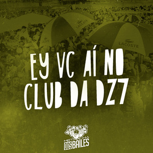 Ey Vc Aí no Club da Dz7