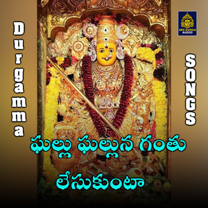 Ghallu ghalluna ganthu lesukunta ninnu cheravachchinamu (Durgamma Kshethram)