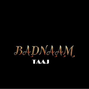 BADNAAM - TAAJ