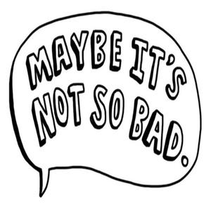 IT'S NOT SO BAD