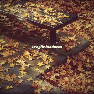 Fragile kindness