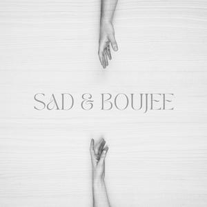 Sad & Boujee