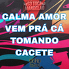 Mc CJ Forte Abraço - Calma Amor Vem pra Cá Tomando Cacete