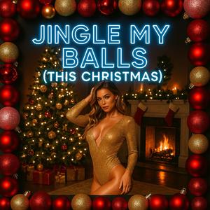 JINGLE MY BALLS (THIS CHRISTMAS)