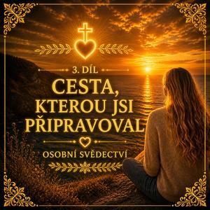 3. díl – Cesta, kterou jsi připravoval (Svědectví - mé cesty víry s Nejvyšším)