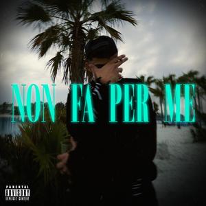 NON FÀ PER ME