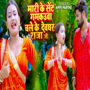 Mari Ke Sent Gamakaua Chale Ke Devghar Raja Ji