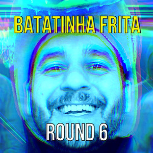 Batatinha Frita Round 6