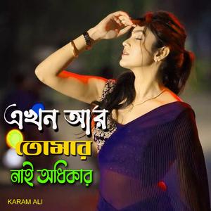এখন আর তোমার ওপর নাই অধিকার