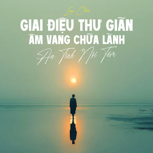 Giai Điệu Thư Giãn / Âm Vang Chữa Lành / An Tĩnh Nội Tâm