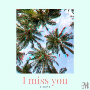 I miss you