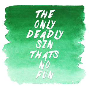 The Only Deadly Sin That's No Fun