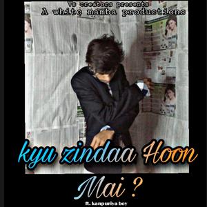 Kyu zindaa hoon mai ?