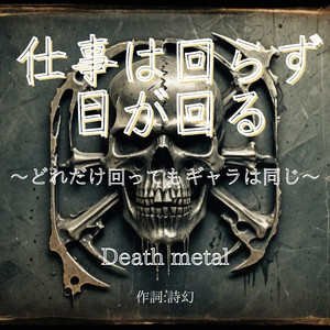 仕事は回らず目が回る　〜どれだけ回ってもギャラは同じ〜　death metal