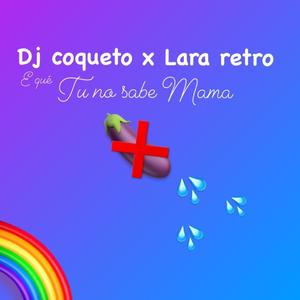 Tu no Sabe Mama (feat. dj coqueto & Lara Retro)