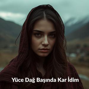 Yüce Dağ Başında Kar İdim