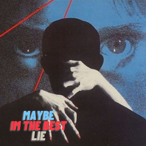 Maybe Im The Best Lie