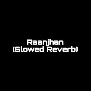 Raanjhan (Slowed Reverb) (1)