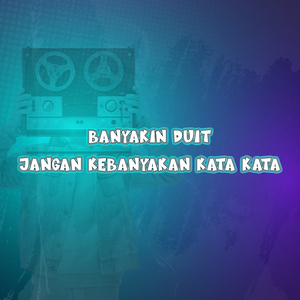 Banyakin Duit Jangan Kebanyakan Kata Kata