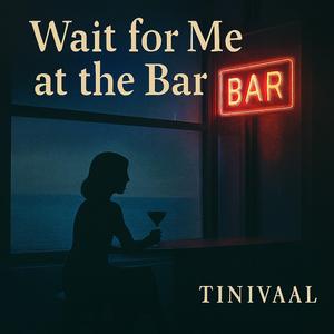 WAIT FOR ME AT THE BAR (english)