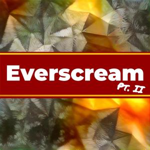 Everscream Pt. II