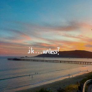 jk...unless?
