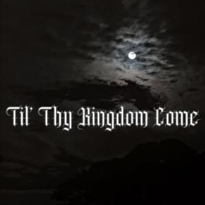 Til’ Thy Kingdom Come