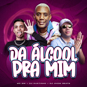 Dá Álcool pra Mim
