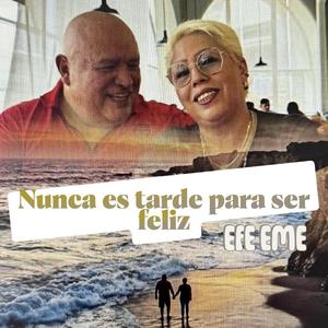 NUNCA ES TARDE PARA SER FELIZ