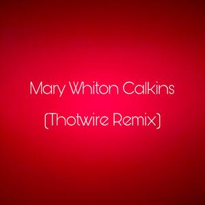 Mary Whiton Calkins (Thotwire Remix)