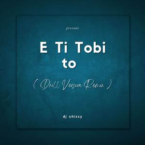 E Ti Tobi to ( Drill Version Remix )