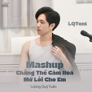 Mashup Chẳng Thể Cảm hóa x Mở Lối Cho Em (LQTent)