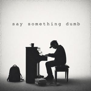 Say Something Dumb