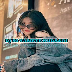 DJ 50 YAMETE KUDASAI