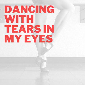 Dancing With Tears in My Eyes