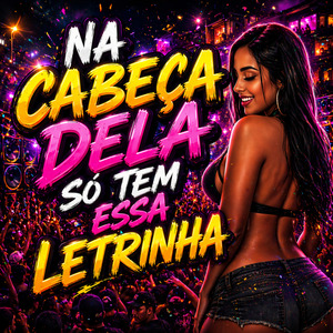 Na Cabeça Dela Só Tem Essa Letrinha