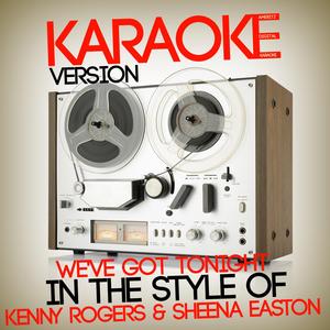 We've Got Tonight (In the Style of Kenny Rogers & Sheena Easton) [Karaoke Version]