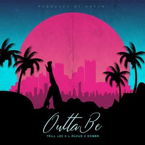 Outta Be (feat. Dcmbr & Trill Lee)