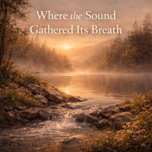 Where the Sound Gathered Its Breath