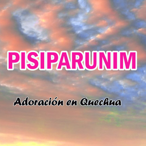 Pisiparunim (Adoracion en Quechua)