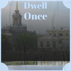 Dwell Once