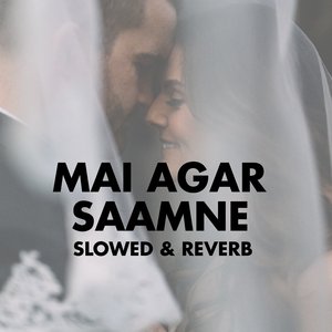 Mai Agar Saamne (Slowed & Reverb)