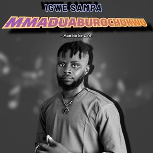 Mmaduraburochukwu (Man no be God)