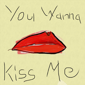 You Wanna Kiss Me