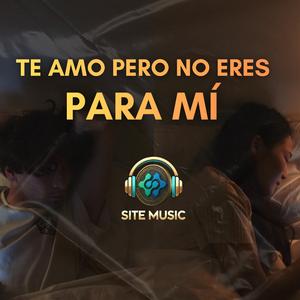 TE AMO PERO NO ERES PARA MÍ SITEMUSIC
