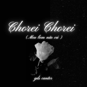 Chorei Chorei (Meu Bem Não Vá)